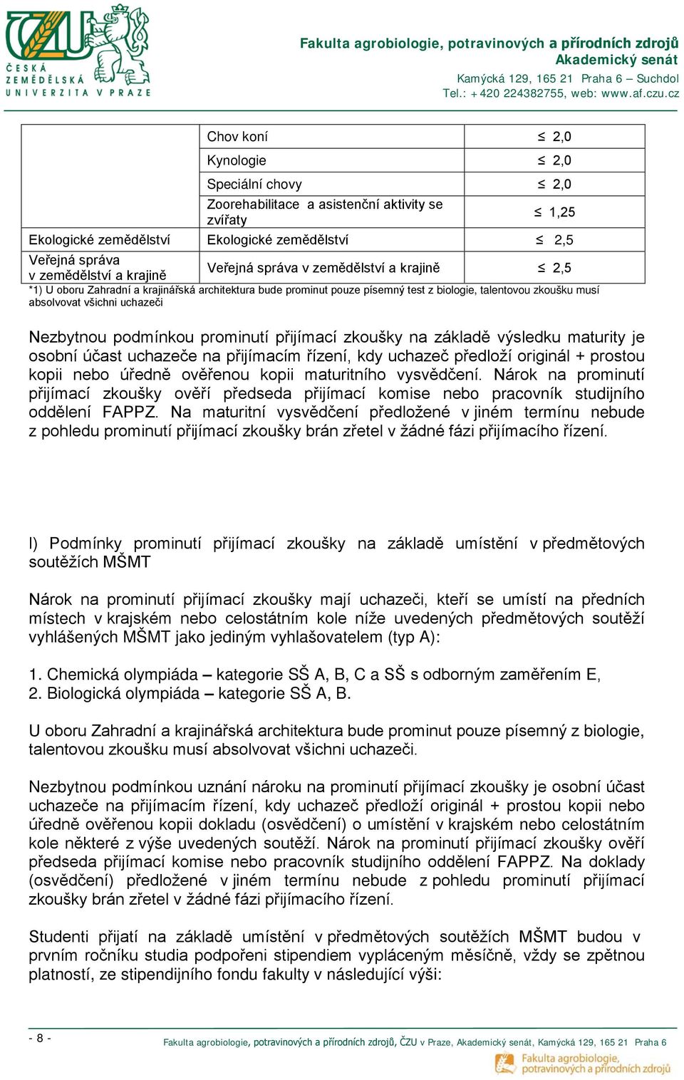 podmínkou prominutí přijímací zkoušky na základě výsledku maturity je osobní účast uchazeče na přijímacím řízení, kdy uchazeč předloží originál + prostou kopii nebo úředně ověřenou kopii maturitního