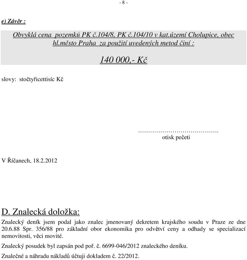 Znalecká doložka: Znalecký deník jsem podal jako znalec jmenovaný dekretem krajského soudu v Praze ze dne 20.6.88 Spr.