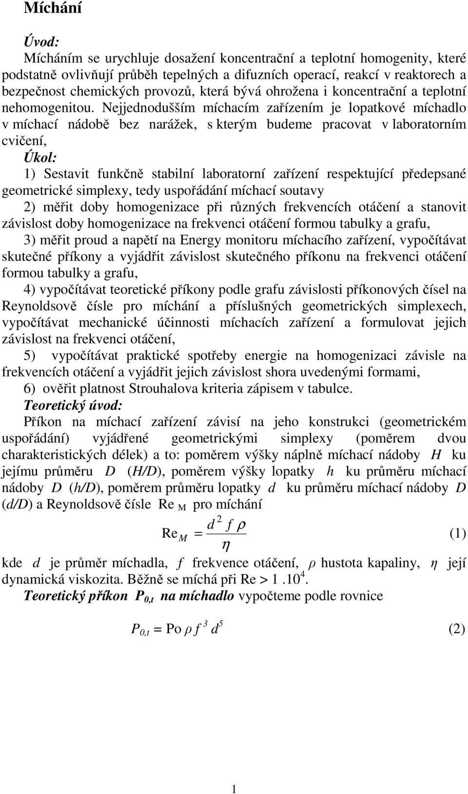 Nejjednodušším míchacím zařízením je lopatkové míchadlo v míchací nádobě bez narážek, s kterým budeme pracovat v laboratorním cvičení, Úkol: 1) Sestavit funkčně stabilní laboratorní zařízení