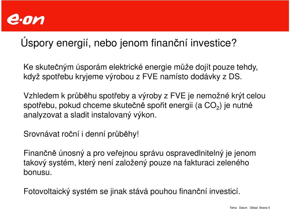 Vzhledem k průběhu spotřeby a výroby z FVE je nemožné krýt celou spotřebu, pokud chceme skutečně spořit energii (a CO 2 ) je nutné analyzovat a