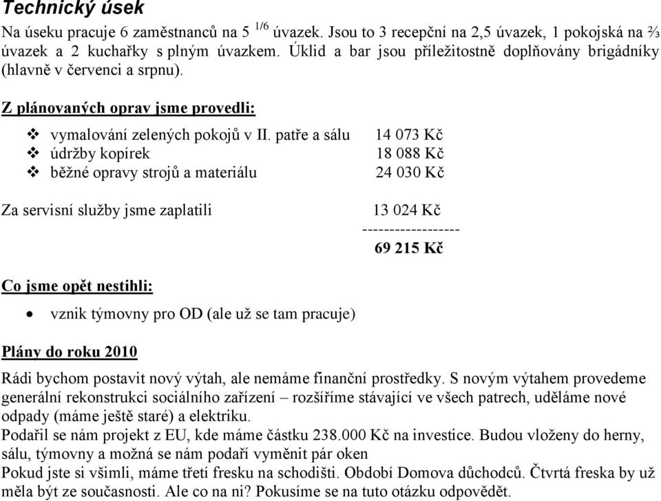 patře a sálu údrţby kopírek běţné opravy strojů a materiálu Za servisní sluţby jsme zaplatili 14 073 Kč 18 088 Kč 24 030 Kč 13 024 Kč ------------------ 69 215 Kč Co jsme opět nestihli: vznik týmovny