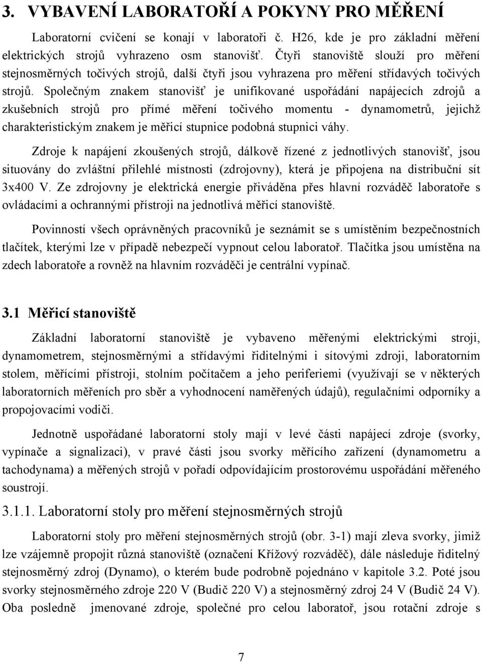 Kontrolu jeho stavu a úplnosti provede vedoucí práce (učitel), který též povoluje odchod z pracoviště. 3. VYBAVENÍ LABORATOŘÍ A POKYNY PRO MĚŘENÍ Laboratorní cvičení se konají v laboratoři č.