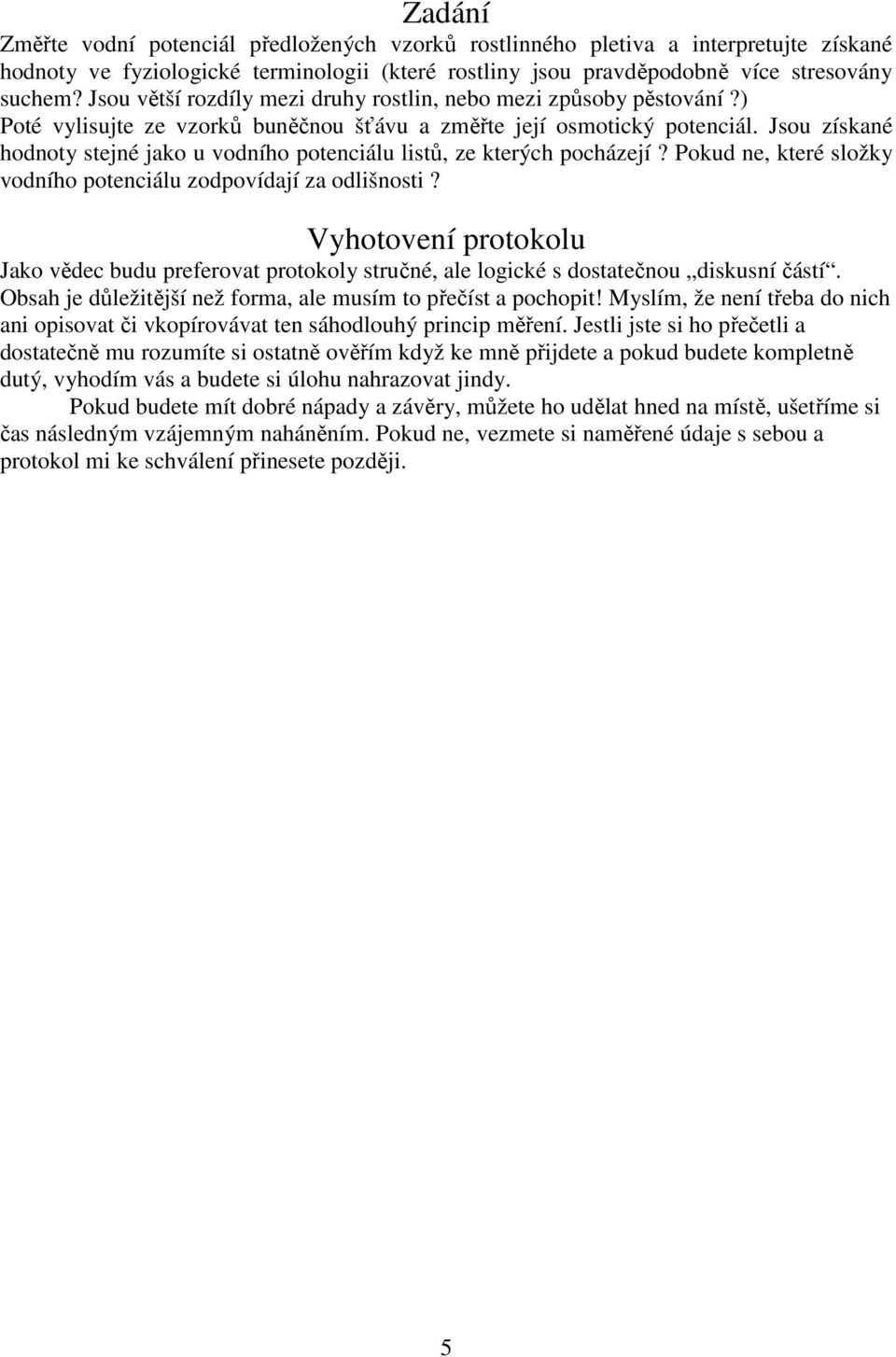 Jsou získané hodnoty stejné jako u vodního potenciálu listů, ze kterých pocházejí? Pokud ne, které složky vodního potenciálu zodpovídají za odlišnosti?