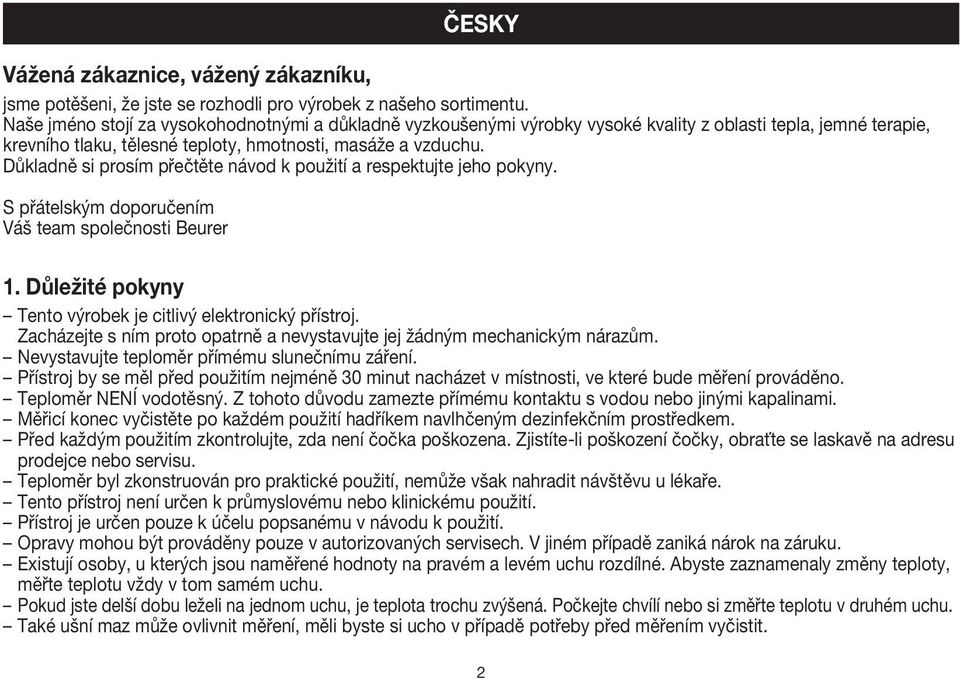 Důkladně si prosím přečtěte návod k použití a respektujte jeho pokyny. S přátelským doporučením Váš team společnosti Beurer Česky 1. Důležité pokyny Tento výrobek je citlivý elektronický přístroj.