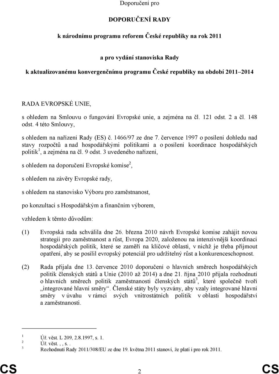 července 1997 o posílení dohledu nad stavy rozpočtů a nad hospodářskými politikami a o posílení koordinace hospodářských politik 1, a zejména na čl. 9 odst.