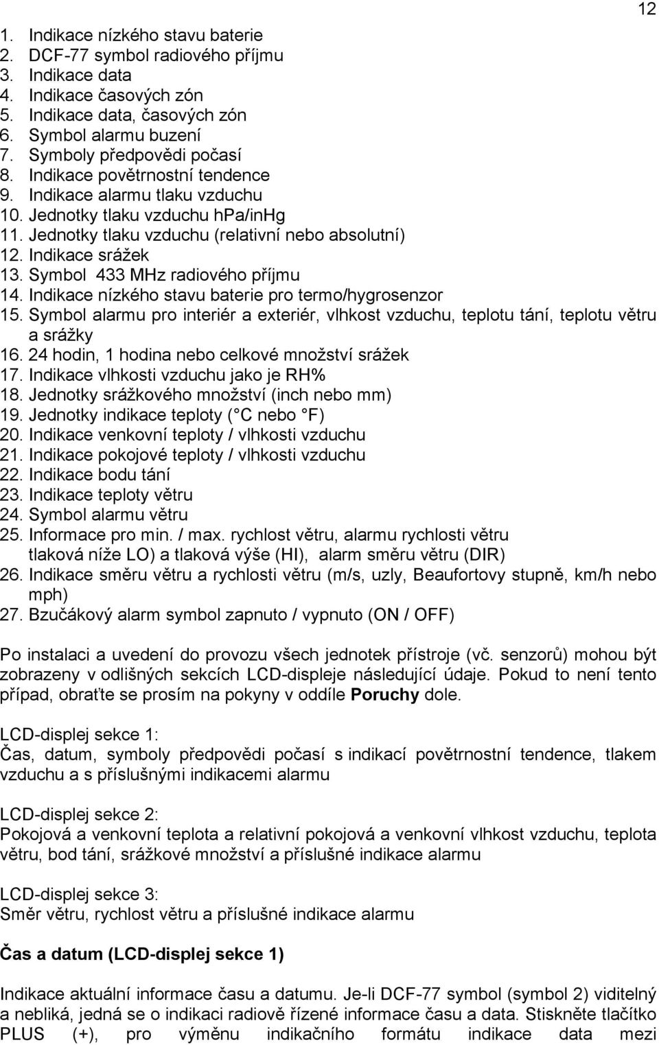 Symbol 433 MHz radiového příjmu 14. Indikace nízkého stavu baterie pro termo/hygrosenzor 15. Symbol alarmu pro interiér a exteriér, vlhkost vzduchu, teplotu tání, teplotu větru a srážky 16.