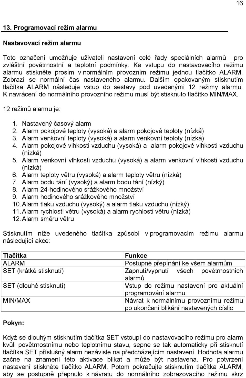 Dalším opakovaným stisknutím tlačítka ALARM následuje vstup do sestavy pod uvedenými 12 režimy alarmu. K navrácení do normálního provozního režimu musí být stisknuto tlačítko MIN/MAX.