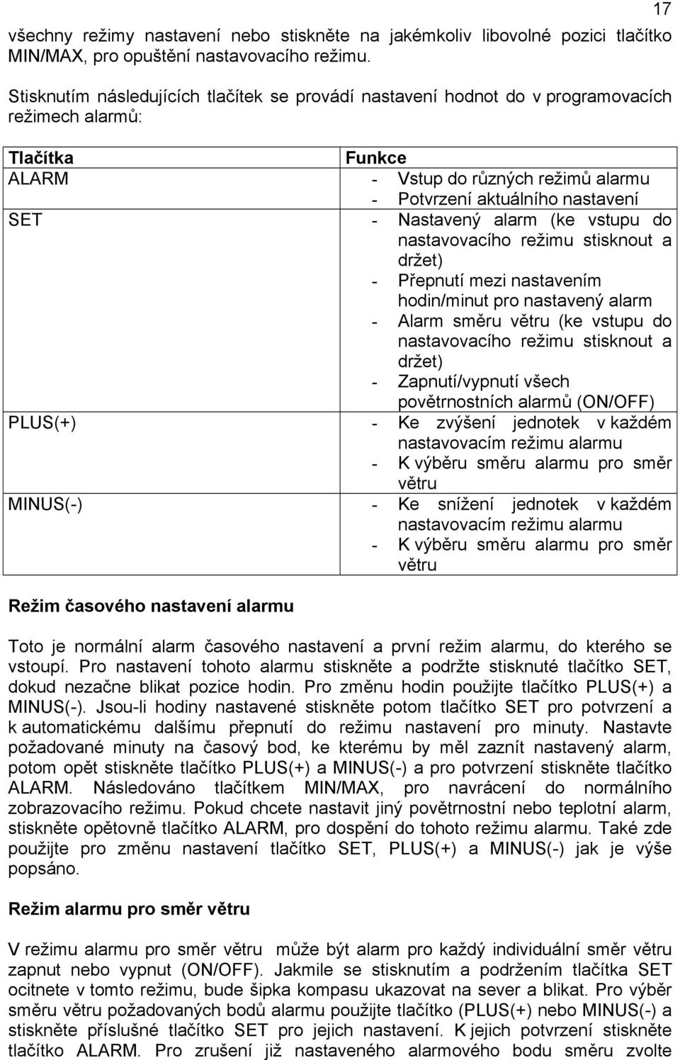 Nastavený alarm (ke vstupu do nastavovacího režimu stisknout a držet) - Přepnutí mezi nastavením hodin/minut pro nastavený alarm - Alarm směru větru (ke vstupu do nastavovacího režimu stisknout a