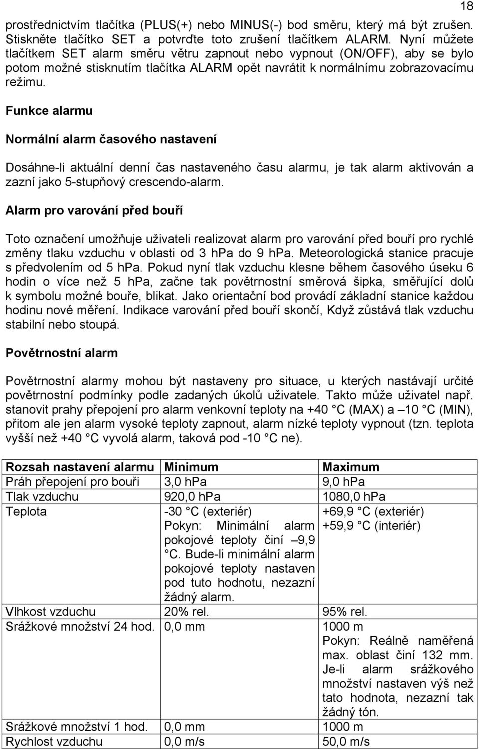 Funkce alarmu Normální alarm časového nastavení Dosáhne-li aktuální denní čas nastaveného času alarmu, je tak alarm aktivován a zazní jako 5-stupňový crescendo-alarm.