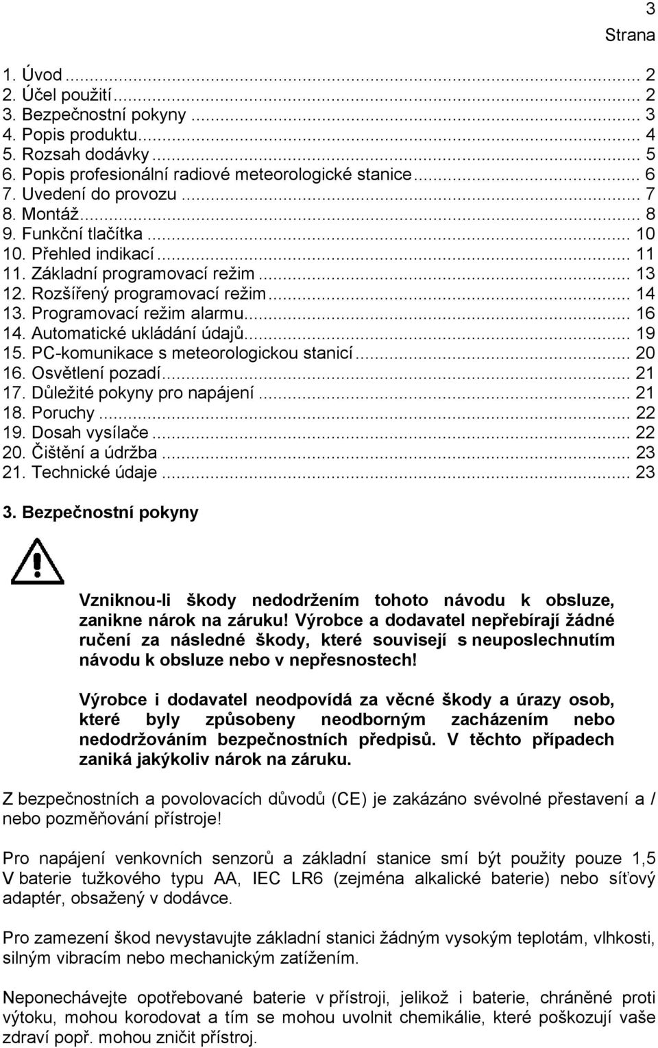 Automatické ukládání údajů... 19 15. PC-komunikace s meteorologickou stanicí... 20 16. Osvětlení pozadí... 21 17. Důležité pokyny pro napájení... 21 18. Poruchy... 22 19. Dosah vysílače... 22 20.