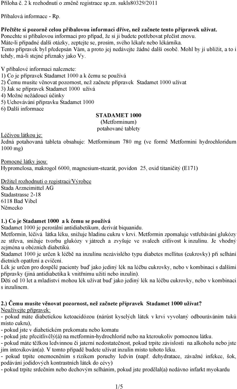 Tento přípravek byl předepsán Vám, a proto jej nedávejte žádné další osobě. Mohl by jí ublížit, a to i tehdy, má-li stejné příznaky jako Vy.