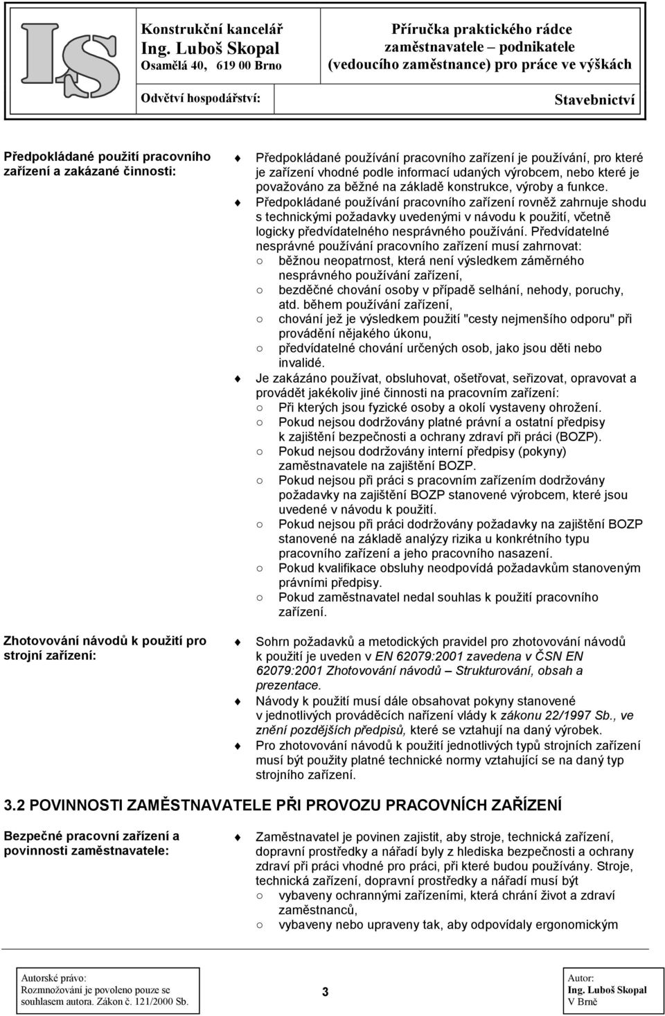 Předpokládané používání pracovního zařízení rovněž zahrnuje shodu s technickými požadavky uvedenými v návodu k použití, včetně logicky předvídatelného nesprávného používání.