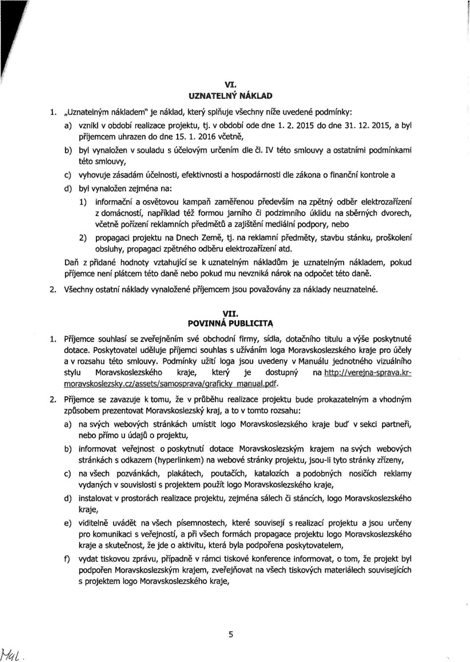 IV této smlouvy a ostatními podmínkami této smlouvy, c) vyhovuje zásadám účelnosti, efektivnosti a hospodárnosti dle zákona o finanční kontrole a d) byl vynaložen zejména na: 1) informační a