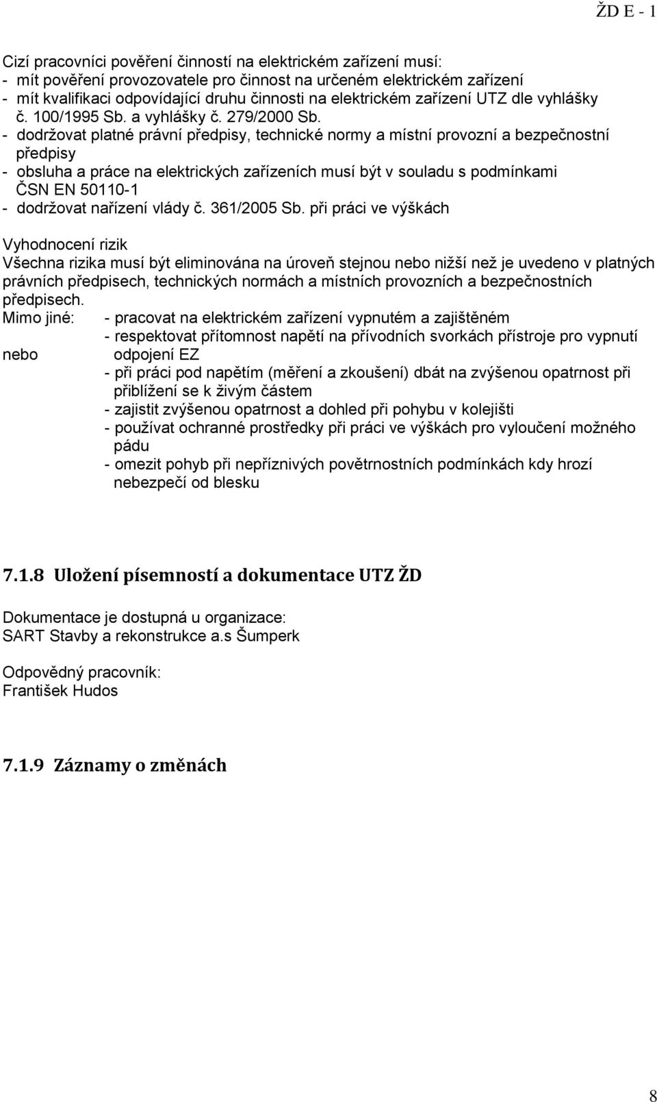 - dodržovat platné právní předpisy, technické normy a místní provozní a bezpečnostní předpisy - obsluha a práce na elektrických zařízeních musí být v souladu s podmínkami ČSN EN 50110-1 - dodržovat