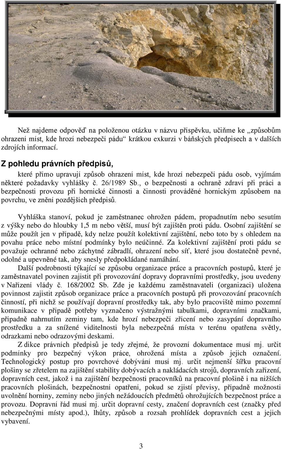 , o bezpečnosti a ochraně zdraví při práci a bezpečnosti provozu při hornické činnosti a činnosti prováděné hornickým způsobem na povrchu, ve znění pozdějších předpisů.