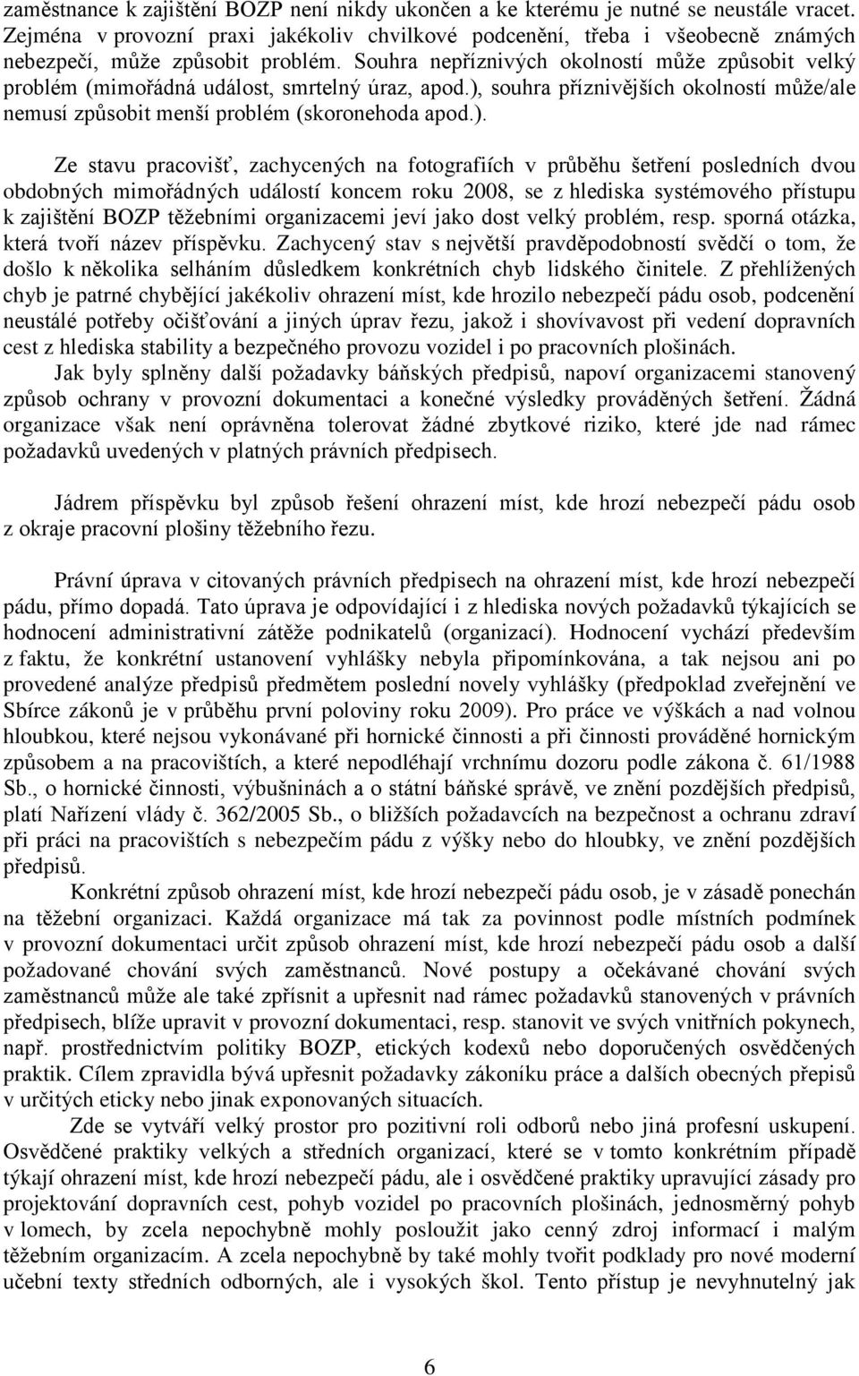Souhra nepříznivých okolností může způsobit velký problém (mimořádná událost, smrtelný úraz, apod.),