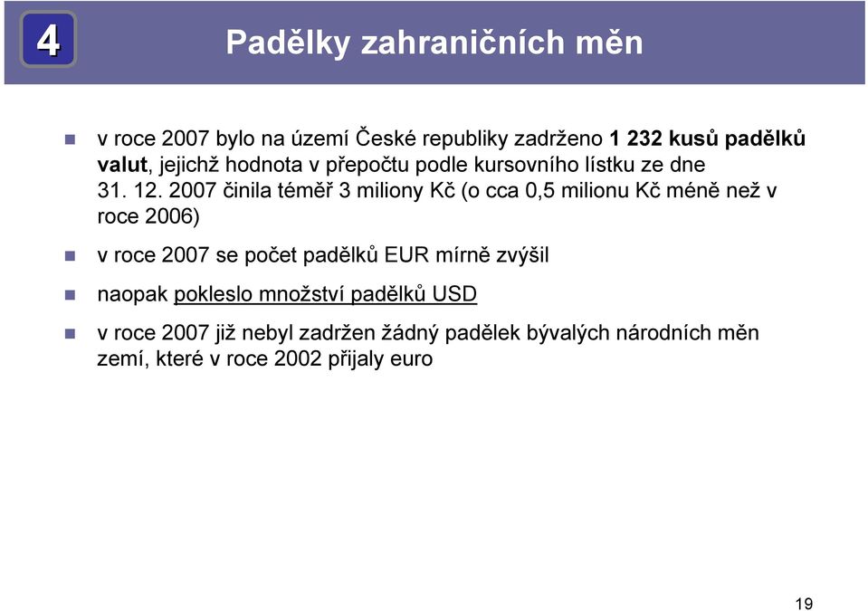 2007 činila téměř 3 miliony Kč (o cca 0,5 milionu Kč méně než v roce 2006) v roce 2007 se počet padělků EUR