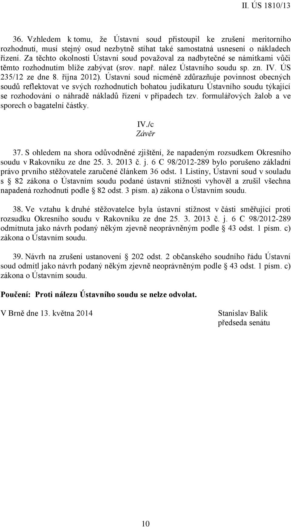 Ústavní soud nicméně zdůrazňuje povinnost obecných soudů reflektovat ve svých rozhodnutích bohatou judikaturu Ústavního soudu týkající se rozhodování o náhradě nákladů řízení v případech tzv.
