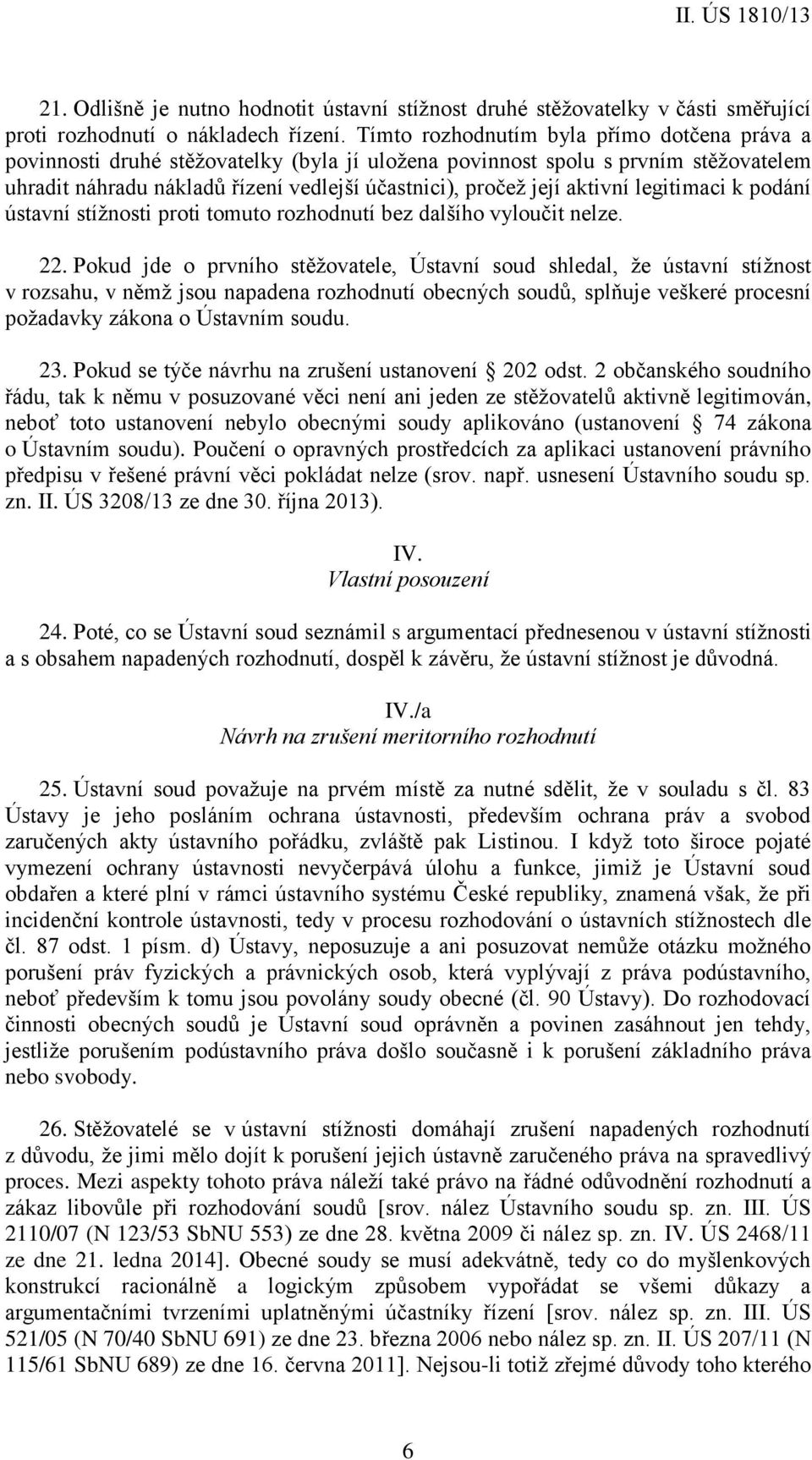 aktivní legitimaci k podání ústavní stížnosti proti tomuto rozhodnutí bez dalšího vyloučit nelze. 22.