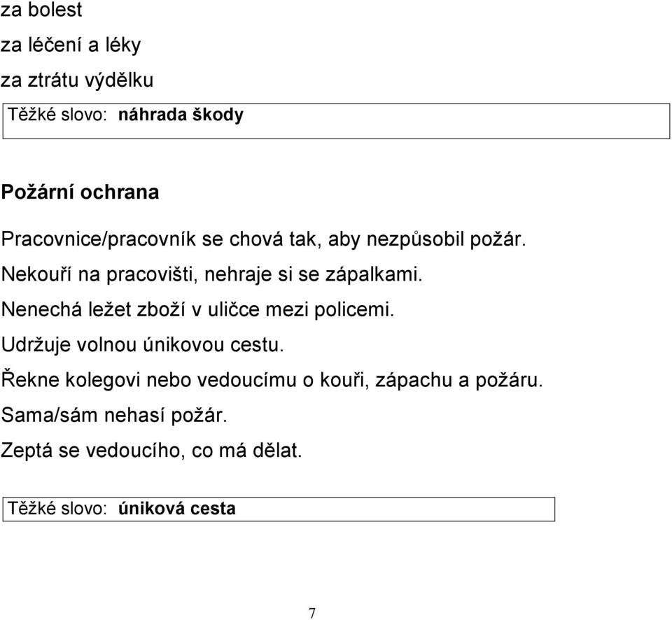 Nekouří na pracovišti, nehraje si se zápalkami. Nenechá leţet zboţí v uličce mezi policemi.