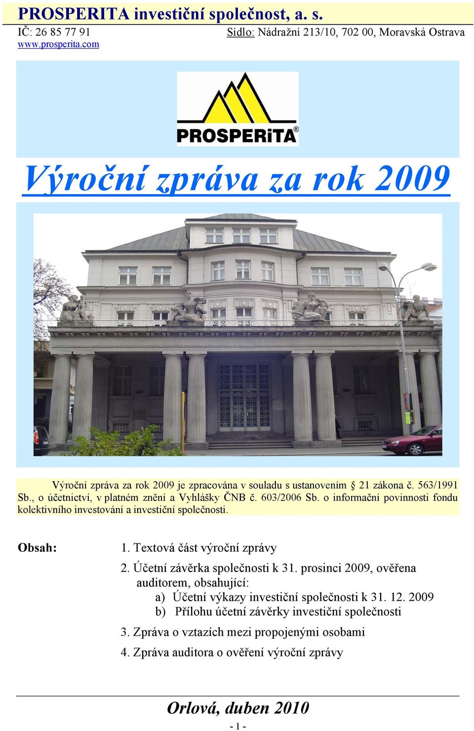 603/2006 Sb. o informační povinnosti fondu kolektivního investování a investiční společnosti. Obsah: 1. Textová část výroční zprávy 2. Účetní závěrka společnosti k 31.