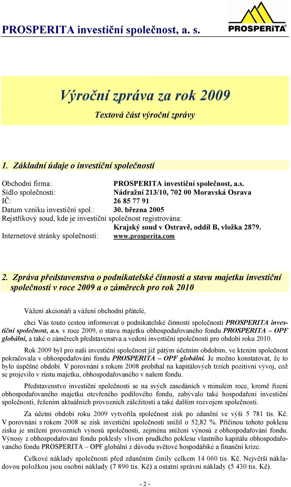 Zpráva představenstva o podnikatelské činnosti a stavu majetku investiční společnosti v roce 2009 a o záměrech pro rok 2010 Vážení akcionáři a vážení obchodní přátelé, chci Vás touto cestou