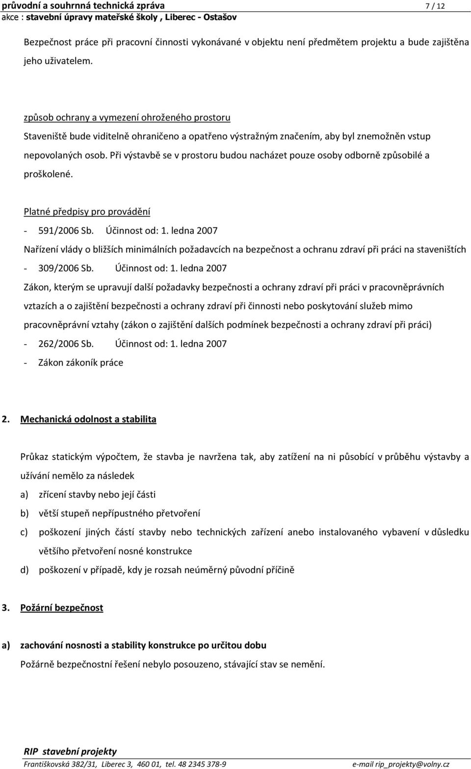 Při výstavbě se v prostoru budou nacházet pouze osoby odborně způsobilé a proškolené. Platné předpisy pro provádění - 591/2006 Sb. Účinnost od: 1.