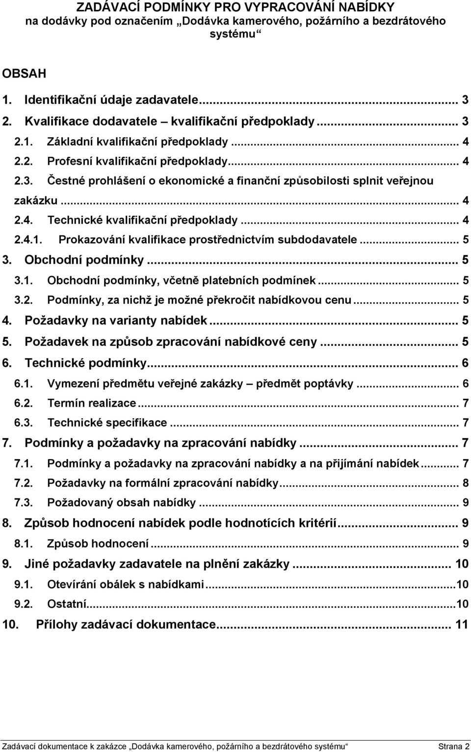 .. 4 2.4. Technické kvalifikační předpoklady... 4 2.4.1. Prokazování kvalifikace prostřednictvím subdodavatele... 5 3. Obchodní podmínky... 5 3.1. Obchodní podmínky, včetně platebních podmínek... 5 3.2. Podmínky, za nichž je možné překročit nabídkovou cenu.