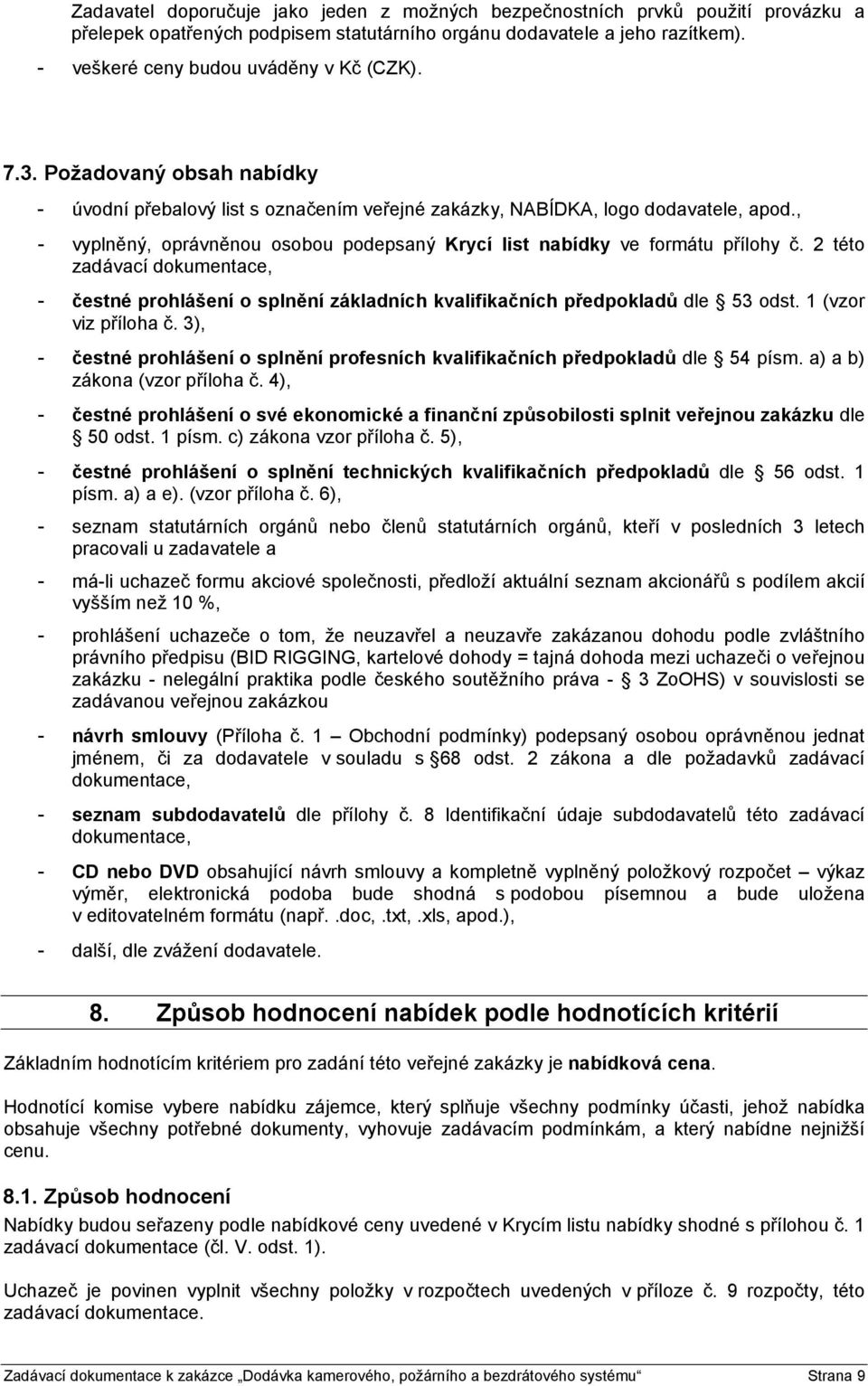 2 této zadávací dokumentace, - čestné prohlášení o splnění základních kvalifikačních předpokladů dle 53 odst. 1 (vzor viz příloha č.