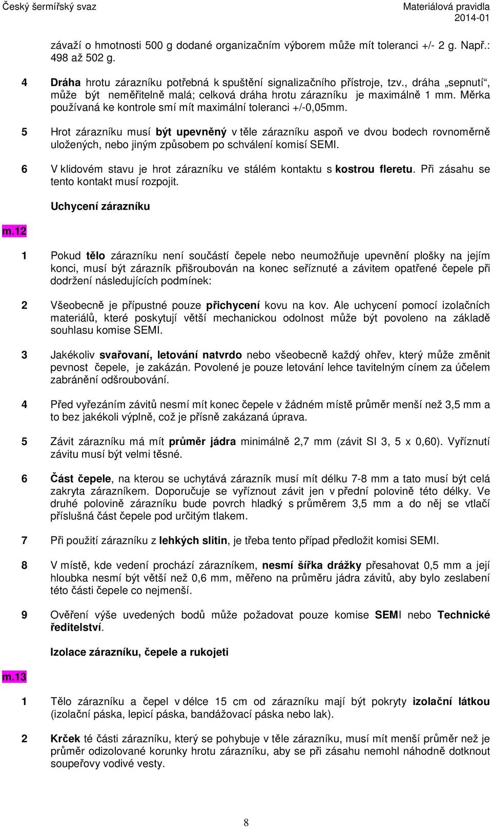 5 Hrot zárazníku musí být upevněný v těle zárazníku aspoň ve dvou bodech rovnoměrně uložených, nebo jiným způsobem po schválení komisí SEMI.