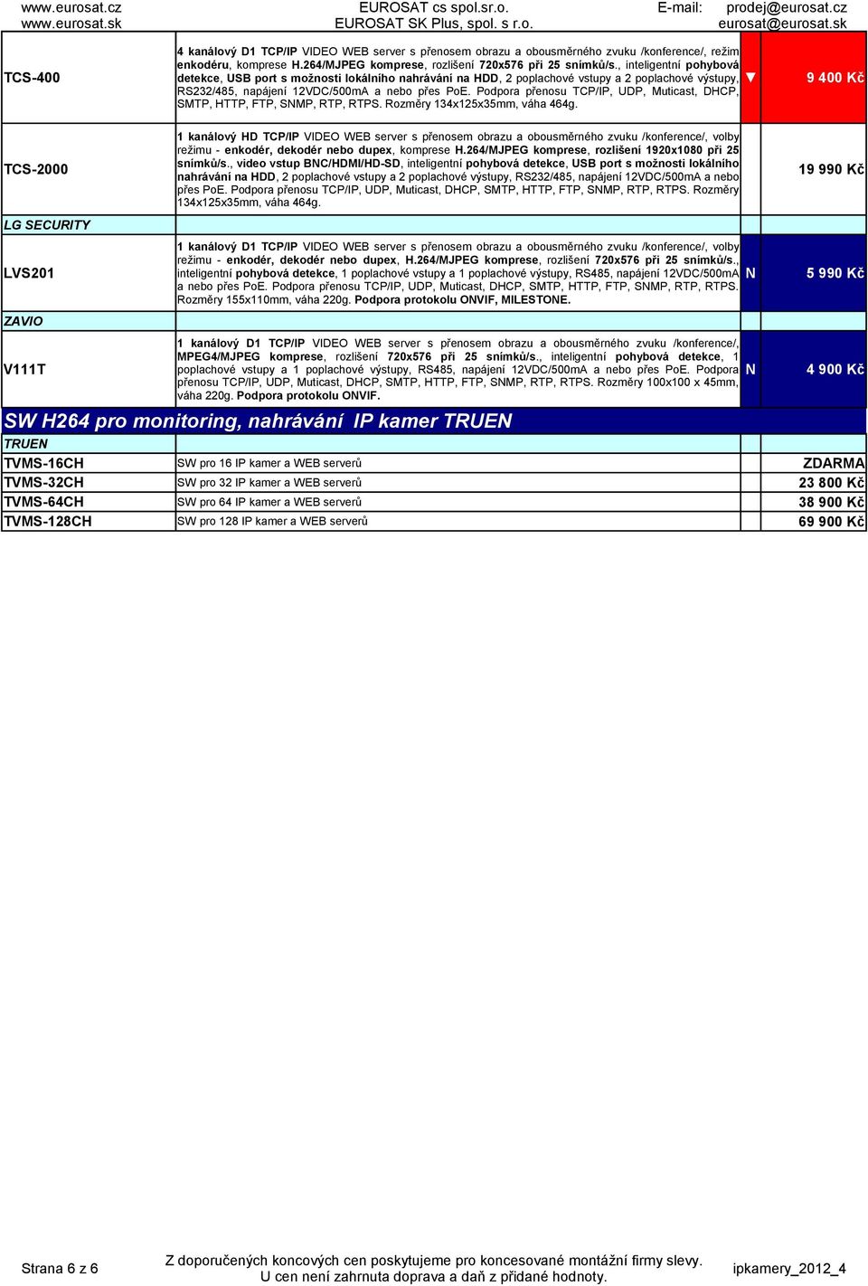 Podpora přenosu TCP/IP, UDP, Muticast, DHCP, SMTP, HTTP, FTP, SMP, RTP, RTPS. Rozměry 134x125x35mm, váha 464g.