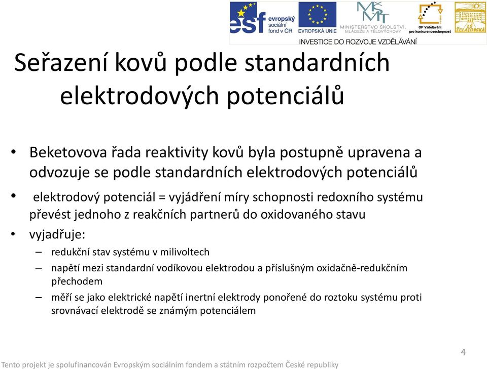 partnerů do oxidovaného stavu vyjadřuje: redukční stav systému v milivoltech napětí mezi standardní vodíkovou elektrodou a příslušným