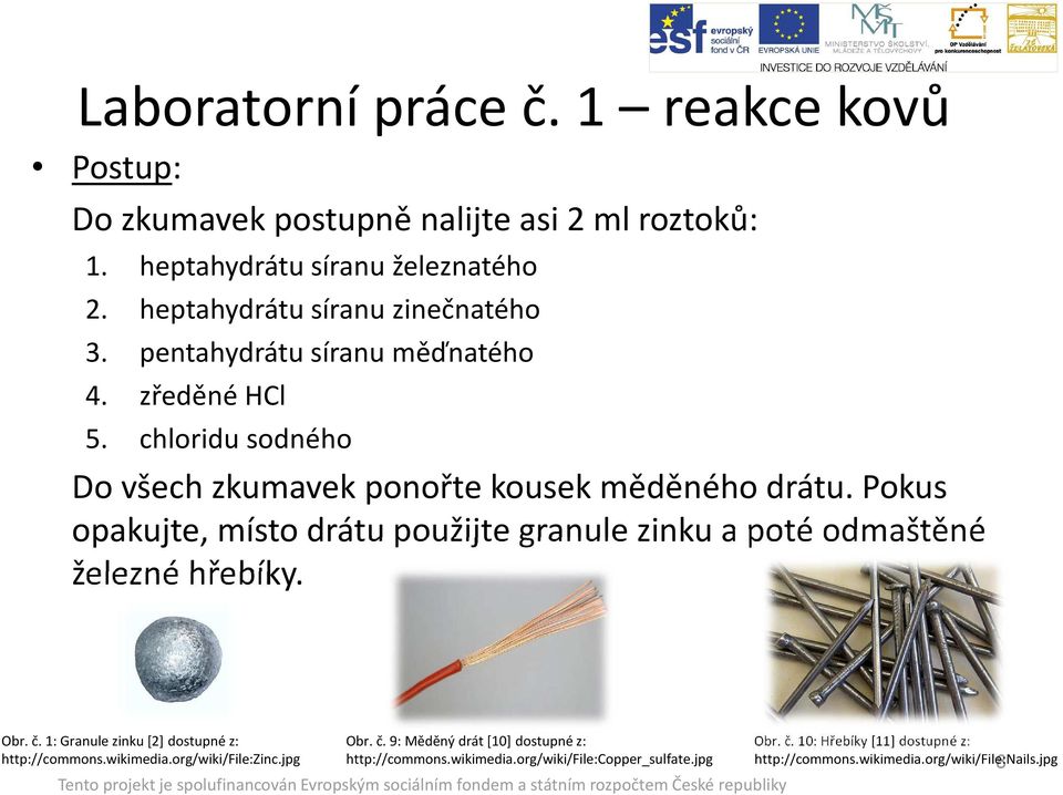 Pokus opakujte, místo drátu použijte granule zinku a poté odmaštěné železné hřebíky. Obr. č. 1: Granule zinku [2] dostupné z: http://commons.wikimedia.