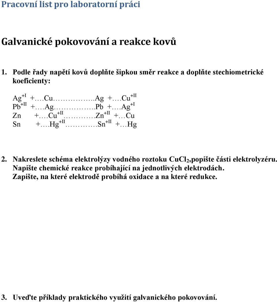 Cu +II.Zn +II + Cu Sn +.Hg +II.Sn +II + Hg 2. Nakreslete schéma elektrolýzy vodného roztoku CuCl 2,popište části elektrolyzéru.