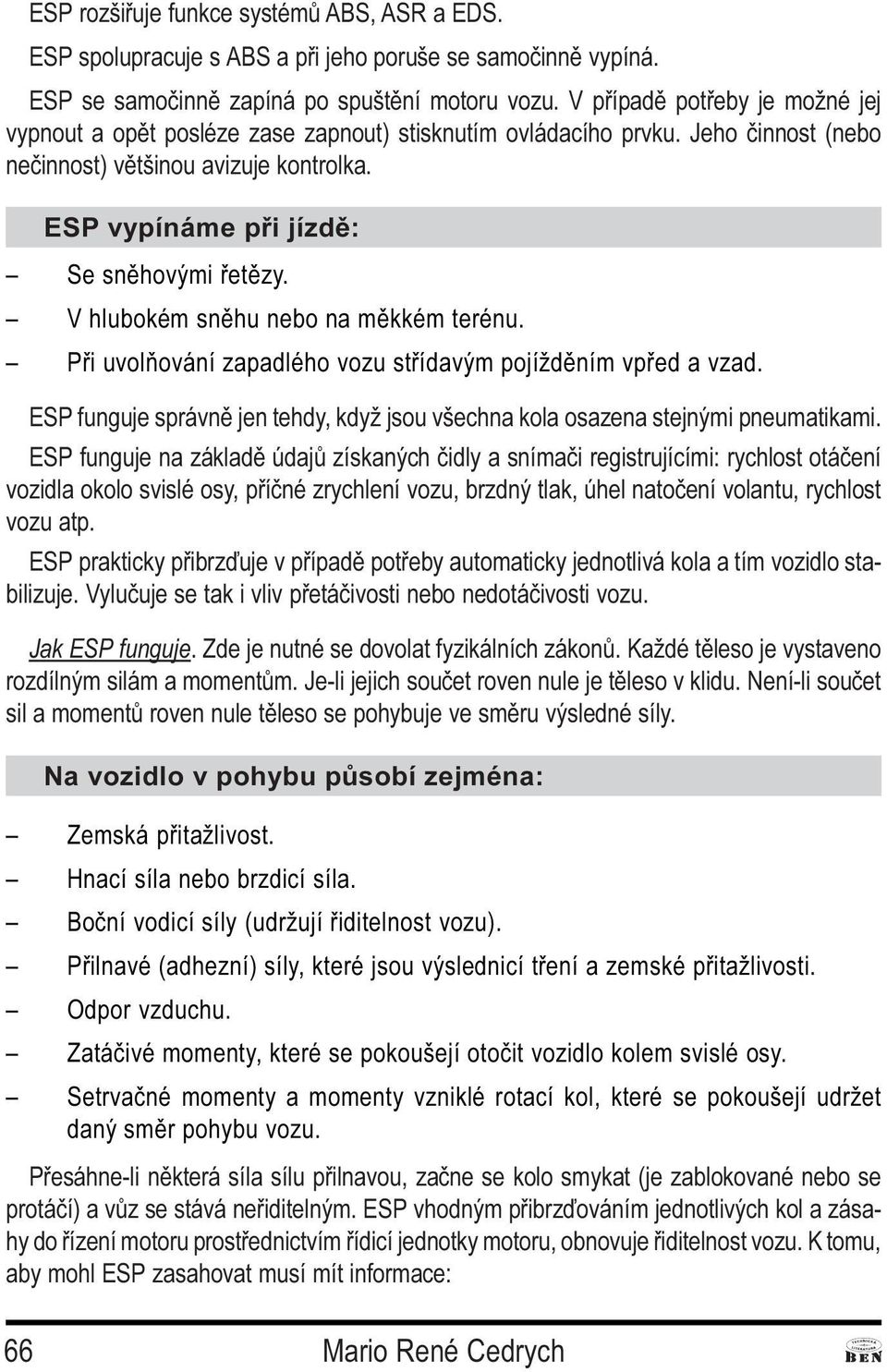 uvolòování zapadlého vozu støídavým pojíždìním vpøed a vzad ESP funguje správnì jen tehdy, když jsou všechna kola osazena stejnými pneumatikami ESP funguje na základì údajù získaných èidly a snímaèi