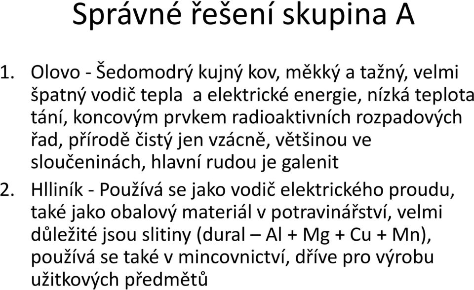 prvkem radioaktivních rozpadových řad, přírodě čistý jen vzácně, většinou ve sloučeninách, hlavní rudou je galenit 2.