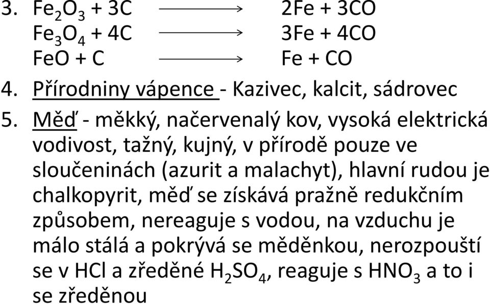 Měď - měkký, načervenalý kov, vysoká elektrická vodivost, tažný, kujný, v přírodě pouze ve sloučeninách (azurit a