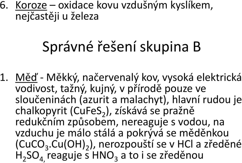 malachyt), hlavní rudou je chalkopyrit (CuFeS 2 ), získává se pražně redukčním způsobem, nereaguje s vodou, na