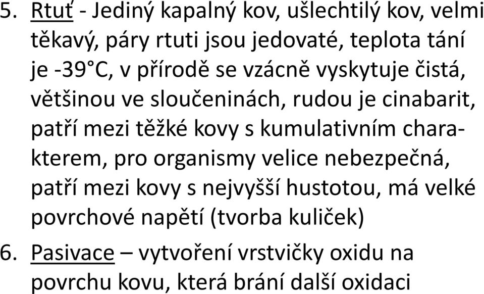 kumulativním charakterem, pro organismy velice nebezpečná, patří mezi kovy s nejvyšší hustotou, má velké