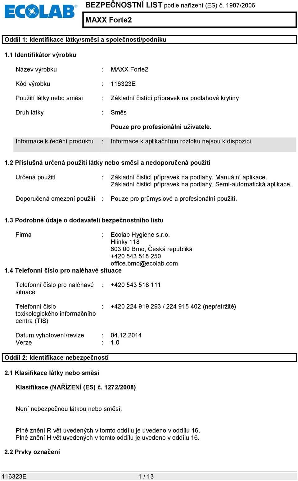 Informace k ředění produktu : Informace k aplikačnímu roztoku nejsou k dispozici. 1.