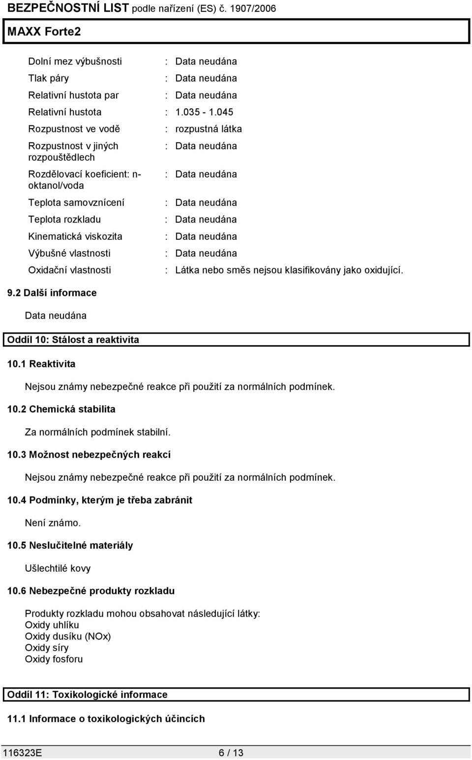 9.2 Další informace Data neudána Oddíl 10: Stálost a reaktivita 10.1 Reaktivita : rozpustná látka : Látka nebo směs nejsou klasifikovány jako oxidující.