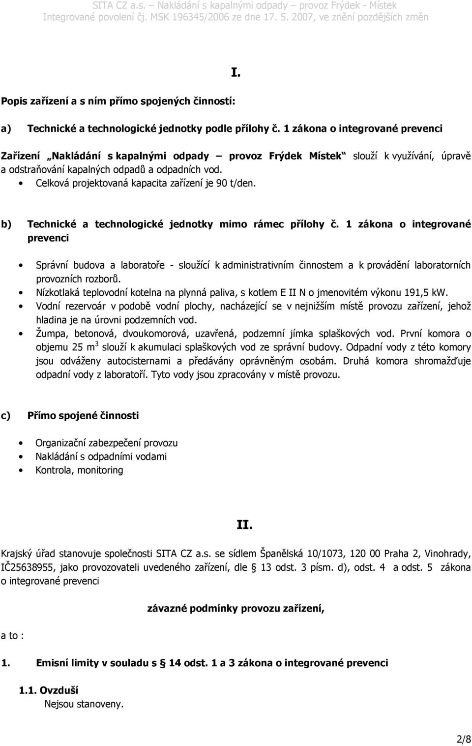 Celková projektovaná kapacita zařízení je 90 t/den. b) Technické a technologické jednotky mimo rámec přílohy č.