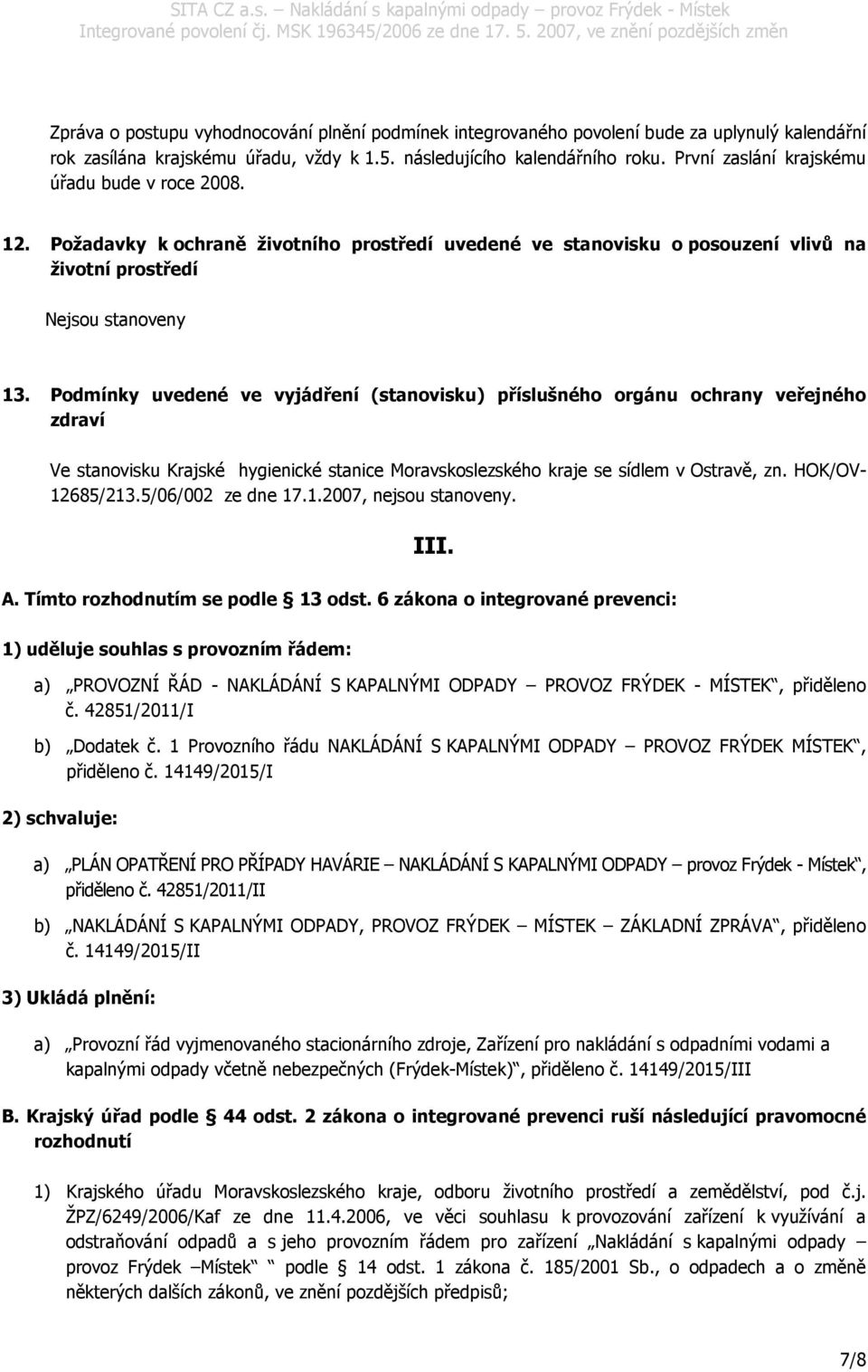 Podmínky uvedené ve vyjádření (stanovisku) příslušného orgánu ochrany veřejného zdraví Ve stanovisku Krajské hygienické stanice Moravskoslezského kraje se sídlem v Ostravě, zn. HOK/OV- 12685/213.