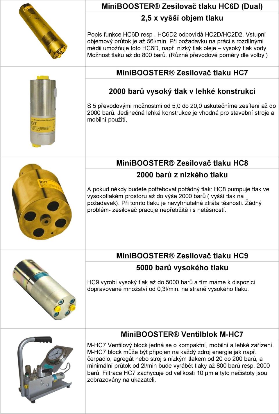 ) MiniBOOSTER Zesilovač tlaku HC7 2000 barů vysoký tlak v lehké konstrukci S 5 převodovými možnostmi od 5,0 do 20,0 uskutečníme zesílení až do 2000 barů.