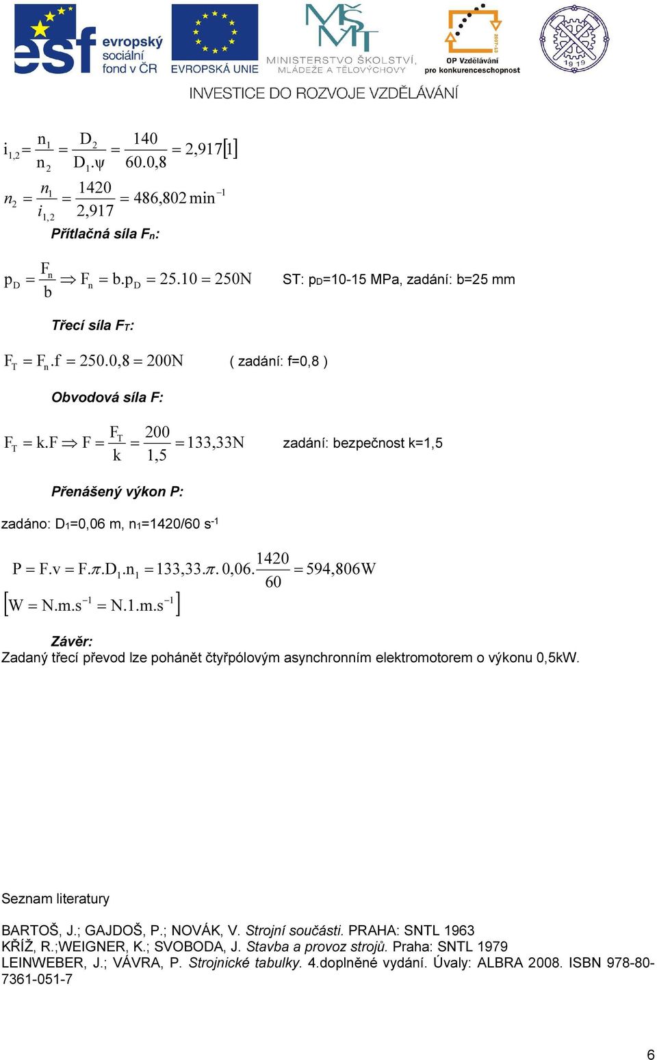 0,06. 594,806W 60 Závěr: Zadaý třecí převod lze poháět čtyřpólovým asychroím elektromotorem o výkou 0,5kW. Sezam literatury BARTOŠ, J.; GAJDOŠ, P.; NOVÁK, V.