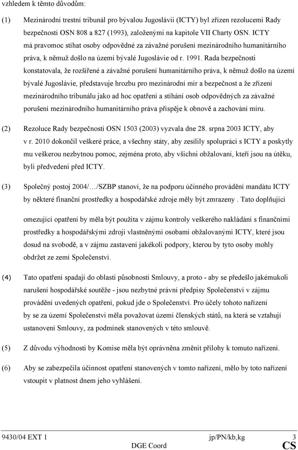 Rada bezpečnosti konstatovala, že rozšířené a závažné porušení humanitárního práva, k němuž došlo na území bývalé Jugoslávie, představuje hrozbu pro mezinárodní mír a bezpečnost a že zřízení