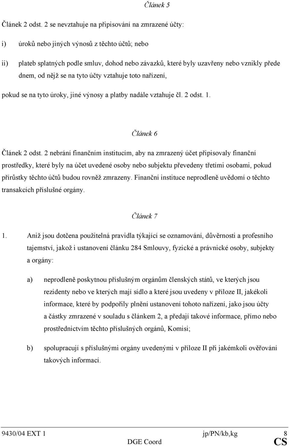 nějž se na tyto účty vztahuje toto nařízení, pokud se na tyto úroky, jiné výnosy a platby nadále vztahuje čl. 2 odst. 1. Článek 6 Článek 2 odst.