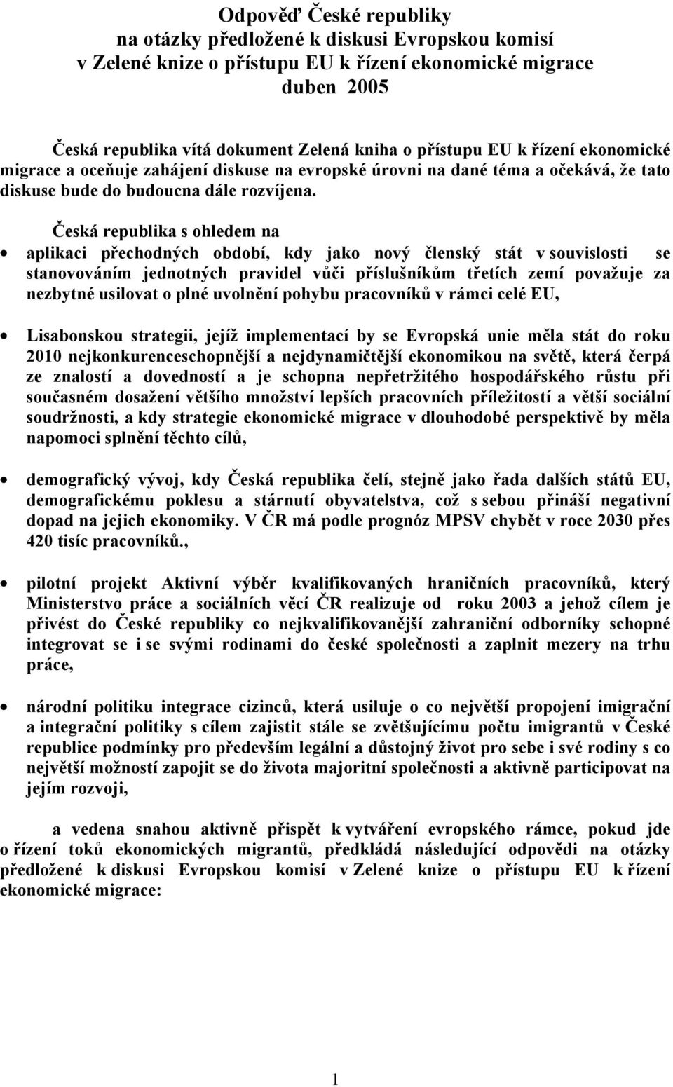 Česká republika s ohledem na aplikaci přechodných období, kdy jako nový členský stát v souvislosti se stanovováním jednotných pravidel vůči příslušníkům třetích zemí považuje za nezbytné usilovat o
