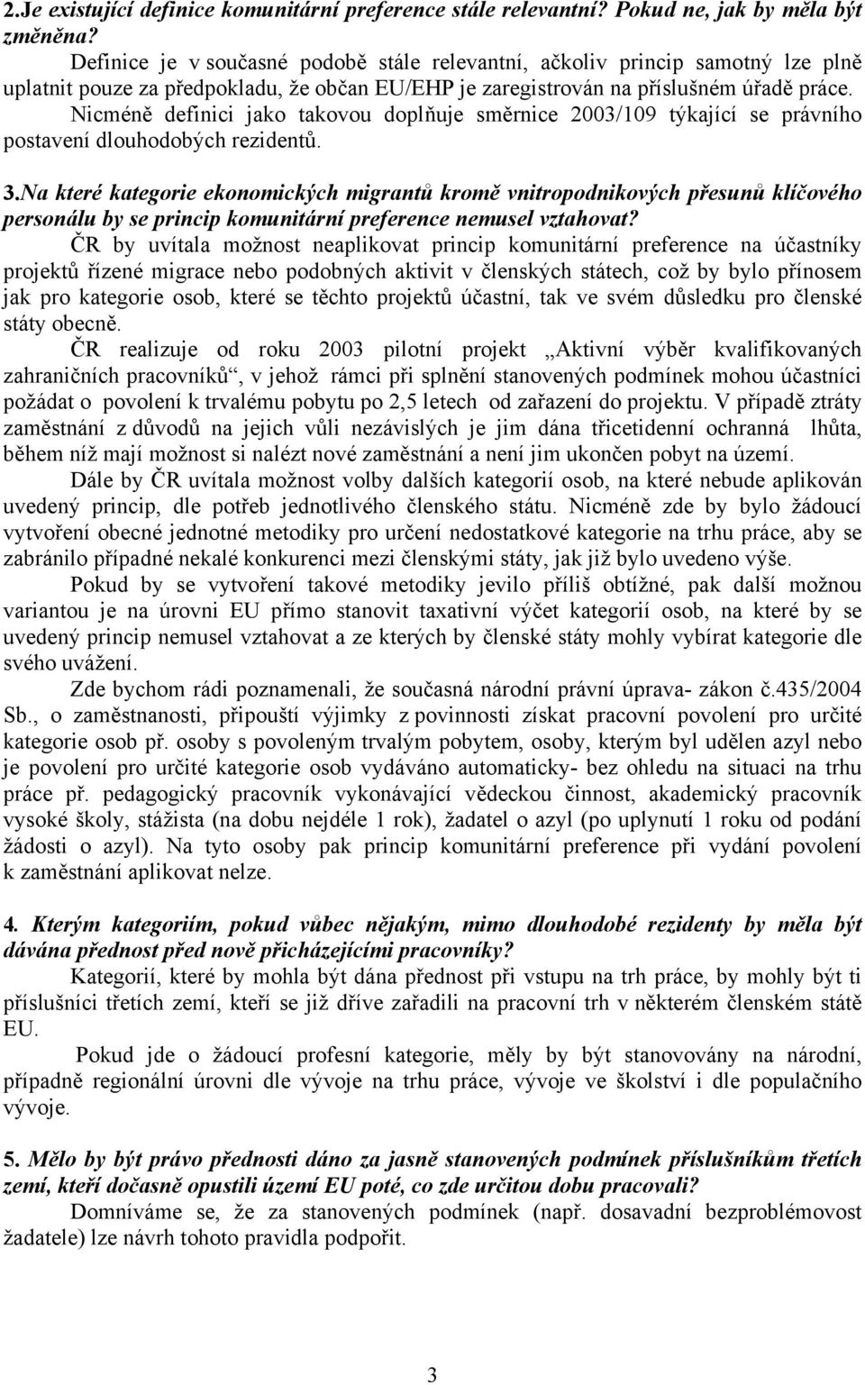 Nicméně definici jako takovou doplňuje směrnice 2003/109 týkající se právního postavení dlouhodobých rezidentů. 3.