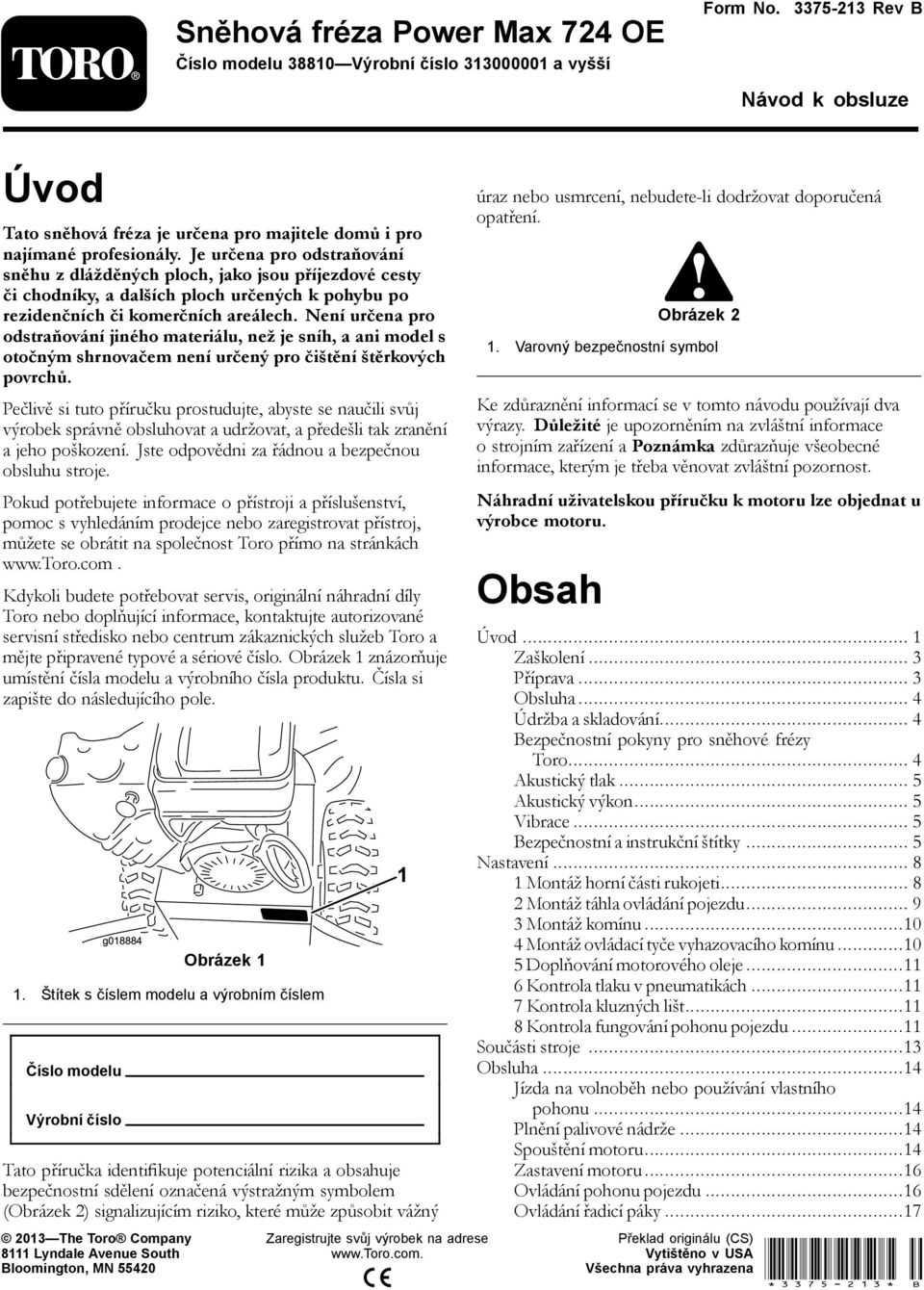 Je určena pro odstraňování sněhu z dlážděných ploch, jako jsou příjezdové cesty či chodníky, a dalších ploch určených k pohybu po rezidenčních či komerčních areálech.
